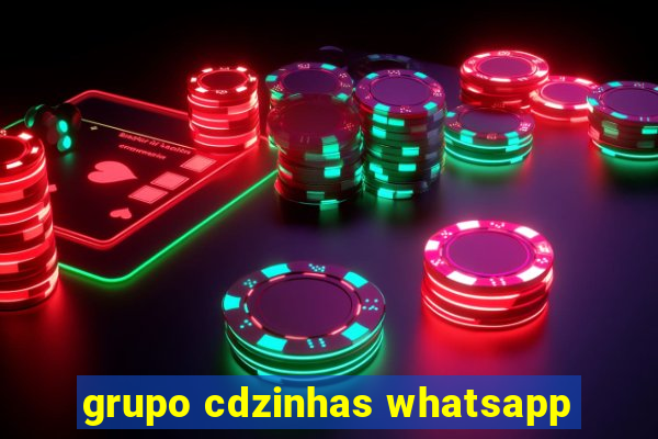 grupo cdzinhas whatsapp